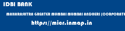 IDBI BANK  MAHARASHTRA GREATER MUMBAI MUMBAI ANDHERI (CORPORATE BANKING BRANCH)  micr code